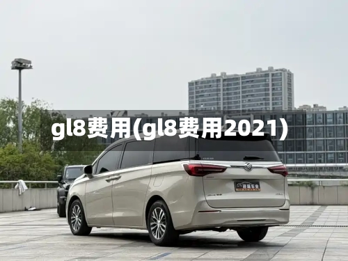 gl8费用(gl8费用2021)