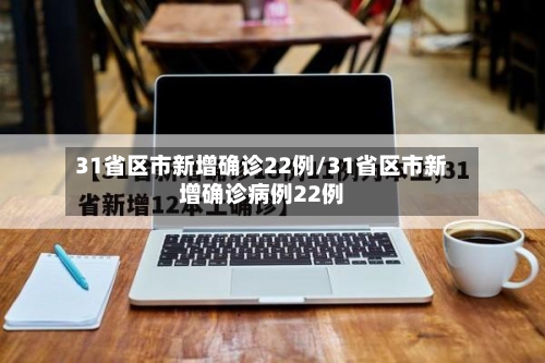 31省区市新增确诊22例/31省区市新增确诊病例22例-第2张图片