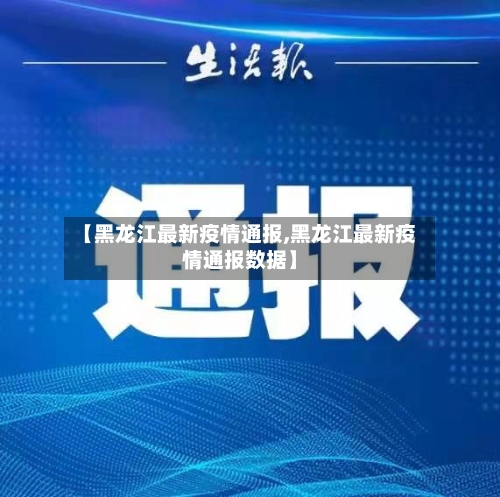 【黑龙江最新疫情通报,黑龙江最新疫情通报数据】