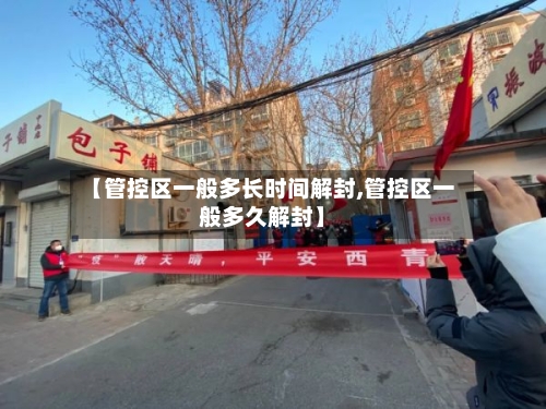 【管控区一般多长时间解封,管控区一般多久解封】-第2张图片