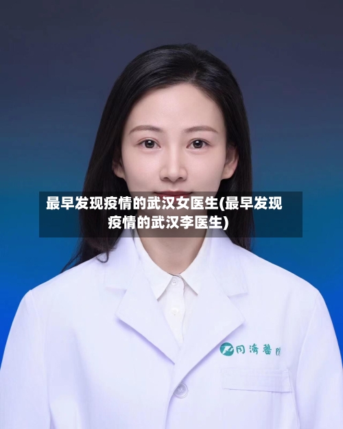 最早发现疫情的武汉女医生(最早发现疫情的武汉李医生)