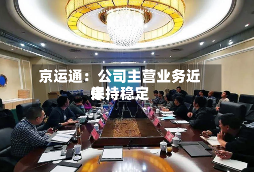 京运通：公司主营业务近来保持稳定