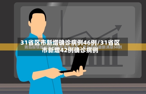 31省区市新增确诊病例46例/31省区市新增42例确诊病例