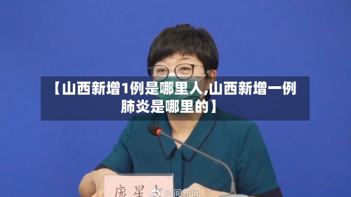 【山西新增1例是哪里人,山西新增一例肺炎是哪里的】-第2张图片