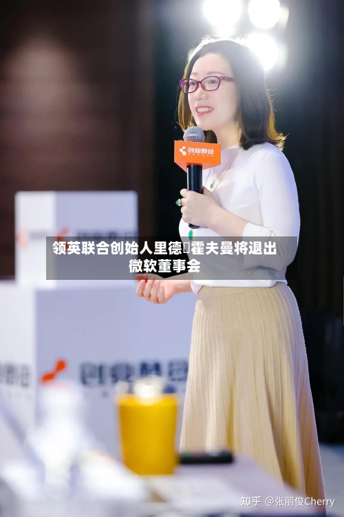 领英联合创始人里德・霍夫曼将退出微软董事会