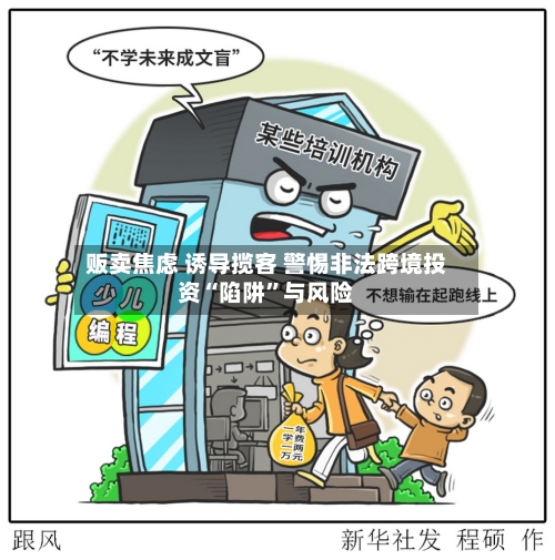 贩卖焦虑 诱导揽客 警惕非法跨境投资“陷阱”与风险