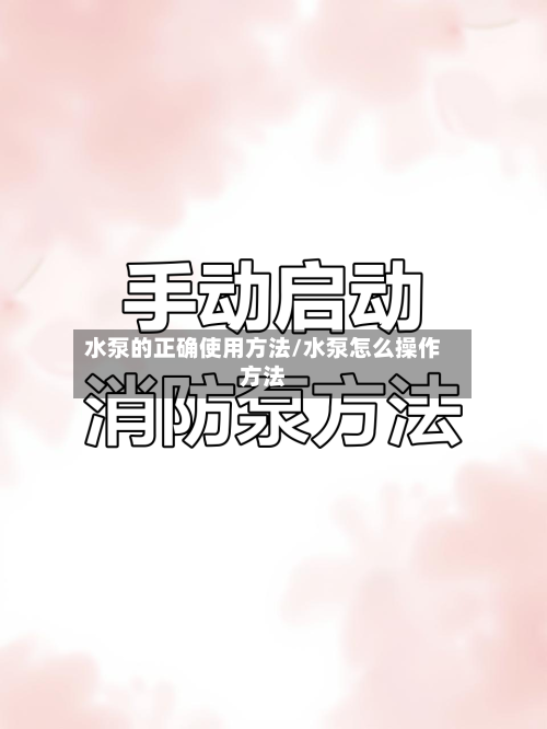 水泵的正确使用方法/水泵怎么操作方法