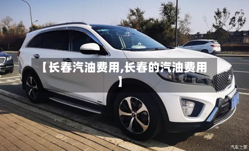【长春汽油费用,长春的汽油费用】