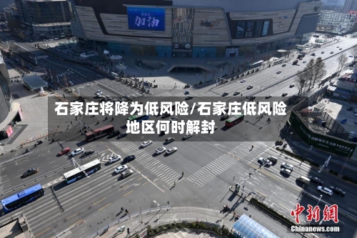 石家庄将降为低风险/石家庄低风险地区何时解封-第3张图片