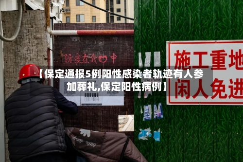 【保定通报5例阳性感染者轨迹有人参加葬礼,保定阳性病例】-第3张图片