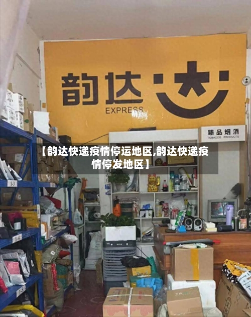 【韵达快递疫情停运地区,韵达快递疫情停发地区】-第3张图片