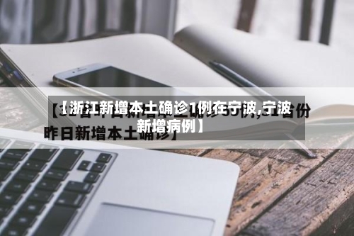 【浙江新增本土确诊1例在宁波,宁波新增病例】-第3张图片