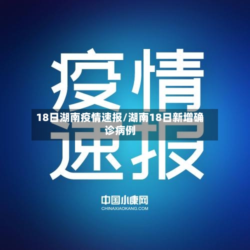 18日湖南疫情速报/湖南18日新增确诊病例-第3张图片