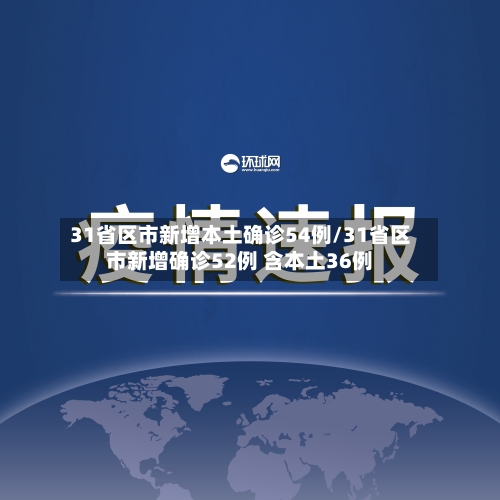 31省区市新增本土确诊54例/31省区市新增确诊52例 含本土36例-第2张图片