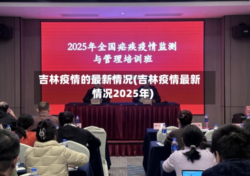 吉林疫情的最新情况(吉林疫情最新情况2025年)