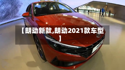 【朗动新款,朗动2021款车型】