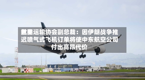 世界
航空运输协会副总裁:因伊朗战争推迟喷气式飞机订单将使中东航空公司付出高昂代价-第3张图片