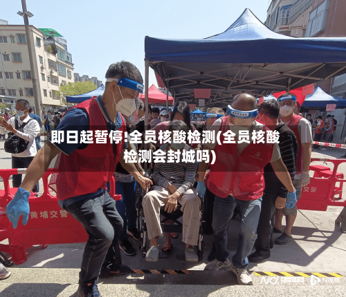即日起暂停!全员核酸检测(全员核酸检测会封城吗)