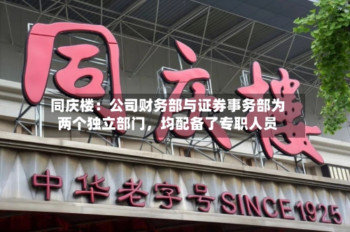 同庆楼：公司财务部与证券事务部为两个独立部门，均配备了专职人员-第3张图片