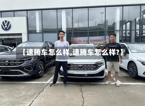 【速腾车怎么样,速腾车怎么样?】-第2张图片