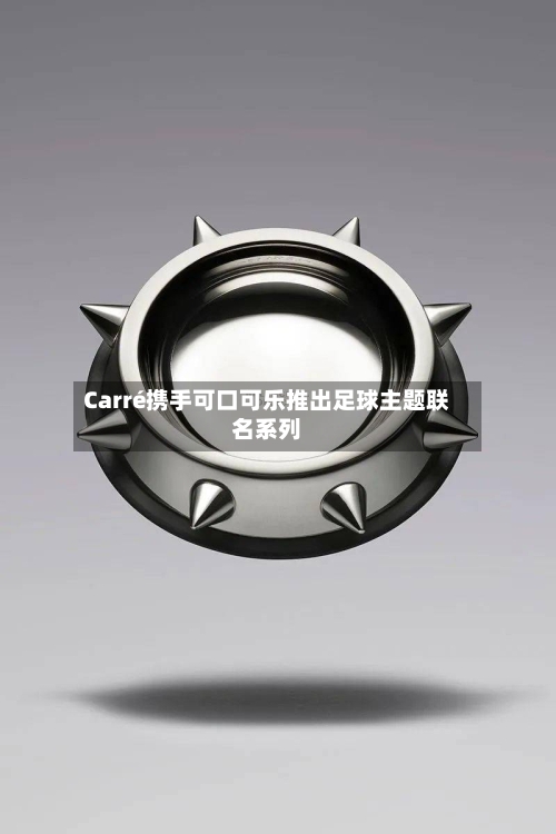 Carré携手可口可乐推出足球主题联名系列