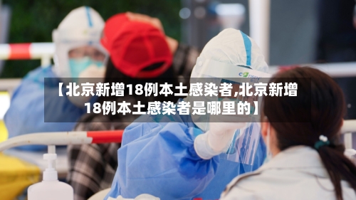 【北京新增18例本土感染者,北京新增18例本土感染者是哪里的】-第3张图片