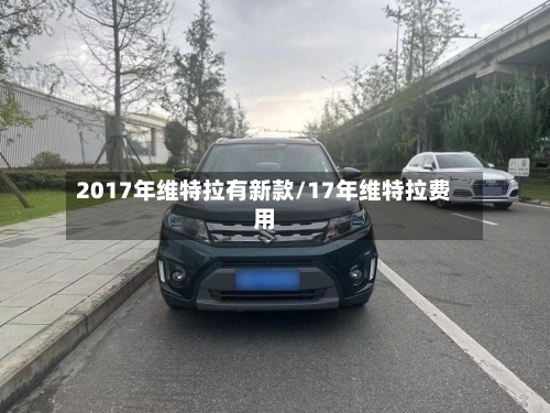 2017年维特拉有新款/17年维特拉费用