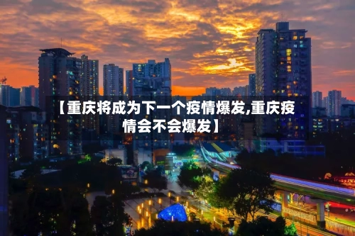 【重庆将成为下一个疫情爆发,重庆疫情会不会爆发】-第2张图片