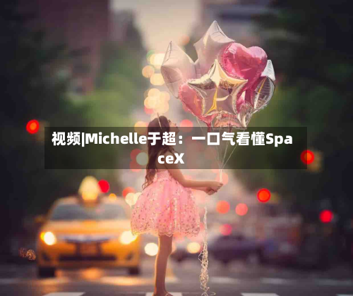 视频|Michelle于超：一口气看懂SpaceX-第3张图片