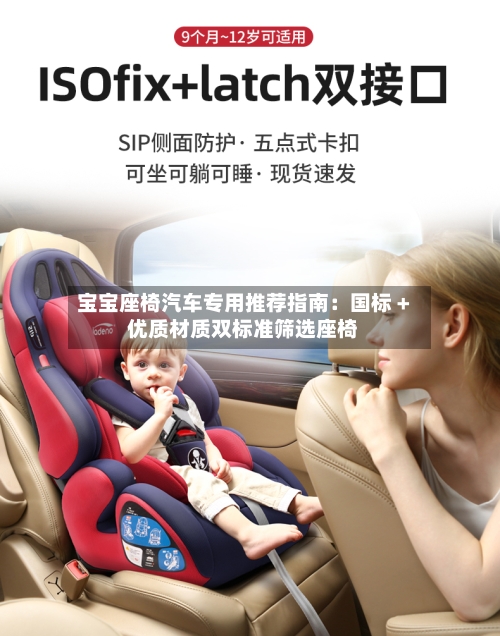 宝宝座椅汽车专用推荐指南：国标 + 优质材质双标准筛选座椅-第2张图片