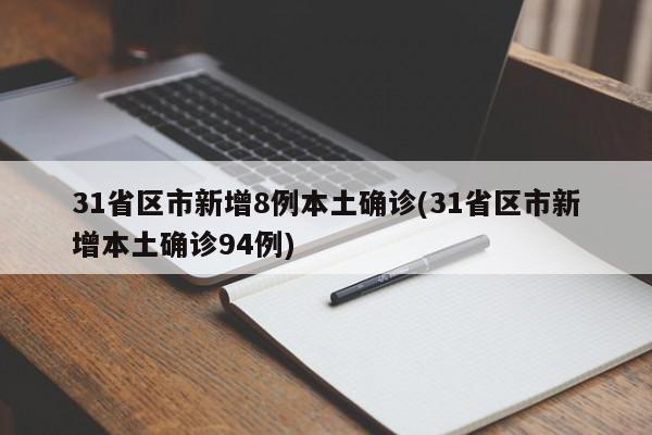 31省区市新增8例本土确诊(31省区市新增本土确诊94例)