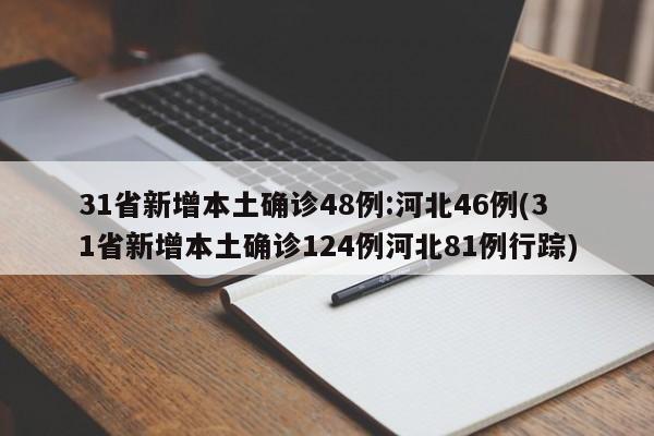 31省新增本土确诊48例:河北46例(31省新增本土确诊124例河北81例行踪)