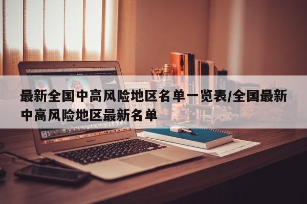 最新全国中高风险地区名单一览表/全国最新中高风险地区最新名单