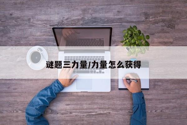 谜题三力量/力量怎么获得