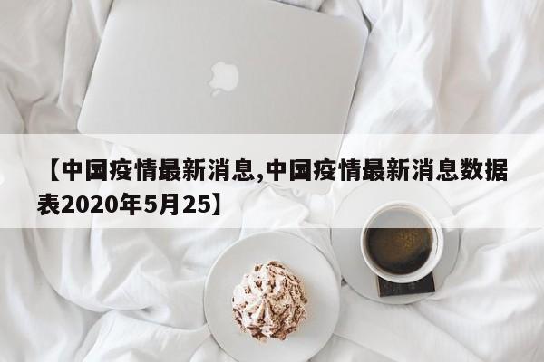 【中国疫情最新消息,中国疫情最新消息数据表2020年5月25】