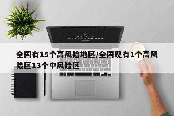全国有15个高风险地区/全国现有1个高风险区13个中风险区