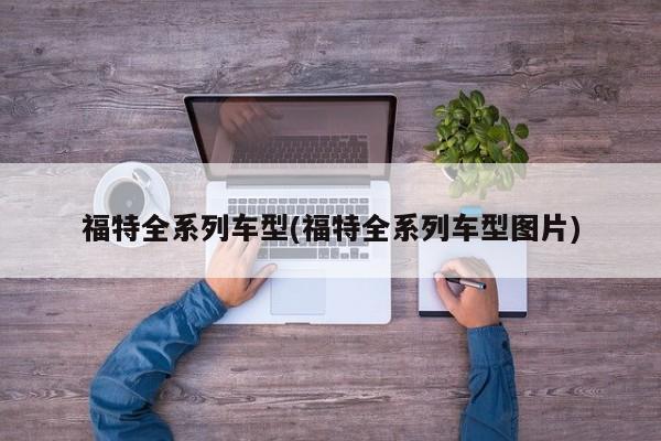 福特全系列车型(福特全系列车型图片)