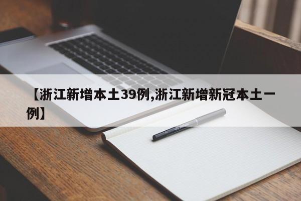 【浙江新增本土39例,浙江新增新冠本土一例】