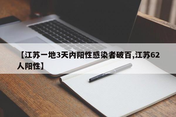 【江苏一地3天内阳性感染者破百,江苏62人阳性】