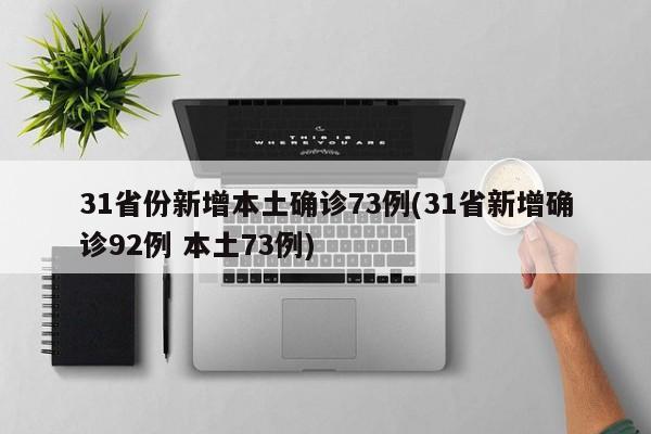 31省份新增本土确诊73例(31省新增确诊92例 本土73例)