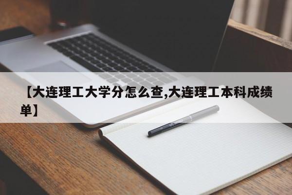 【大连理工大学分怎么查,大连理工本科成绩单】
