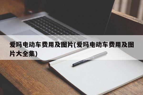 爱玛电动车费用及图片(爱玛电动车费用及图片大全集)